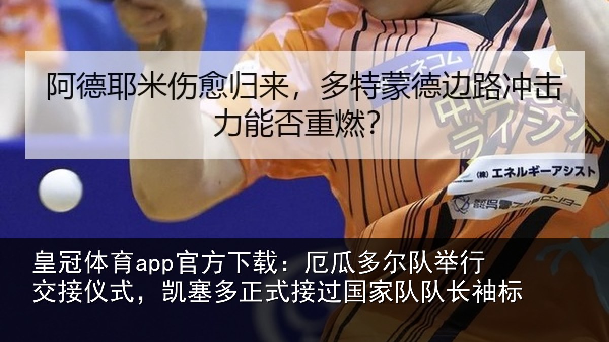 皇冠体育app官方下载:厄瓜相关情况式,凯塞相关情况队长袖标